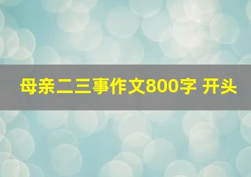 母亲二三事作文800字 开头